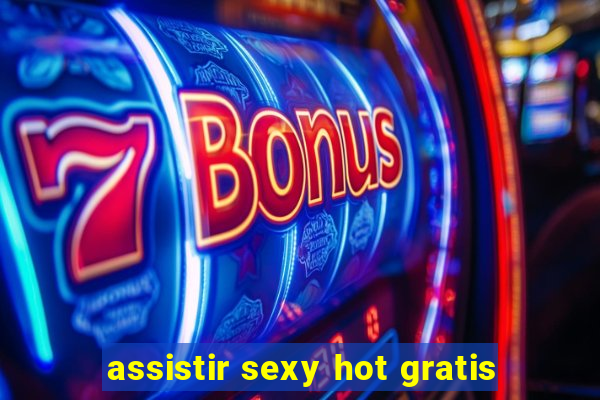 assistir sexy hot gratis